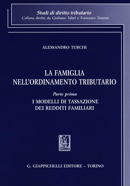 La famiglia nell'ordinamento tributario. Vol. 1: I modelli di tassazione dei redditi familiari - Alessandro Turchi - copertina