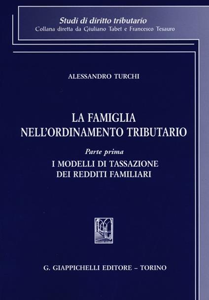 La famiglia nell'ordinamento tributario. Vol. 1: I modelli di tassazione dei redditi familiari. - Alessandro Turchi - copertina
