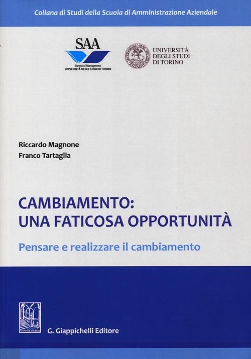 Cambiamento: una faticosa opportunità. Pensare e realizzare il cambiamento - Riccardo Magnone,Franco Tartaglia - copertina