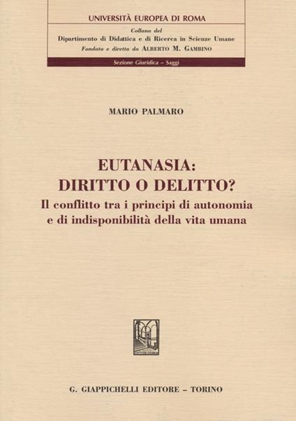 Eutanasia: diritto o delitto? Il conflitto tra i principi di autonomia e di indisponibilità della vita umana - Mario Palmaro - copertina