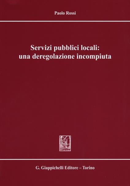 Servizi pubblici locali: una deregolazione incompiuta - Paolo Rossi - copertina