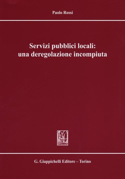 Servizi pubblici locali: una deregolazione incompiuta - Paolo Rossi - copertina
