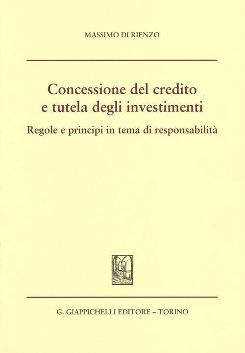 Concessione del credito e tutela degli investimenti. Regole e principi in tema di responsabilità - Massimo Di Rienzo - copertina