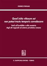 Quod initio vitiosum est non potest tractu temporis convalescere. Studi sull'invalidità e sulla sanatoria degli atti negoziali nel sistema privatistico romano