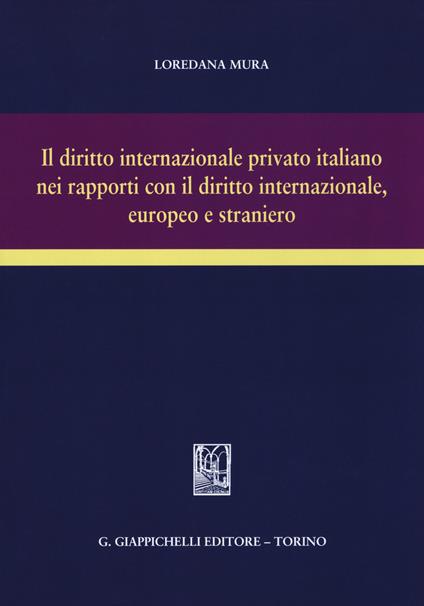 Il diritto internazionale privato italiano nei rapporti con il diritto internazionale, europeo e straniero - Loredana Mura - copertina