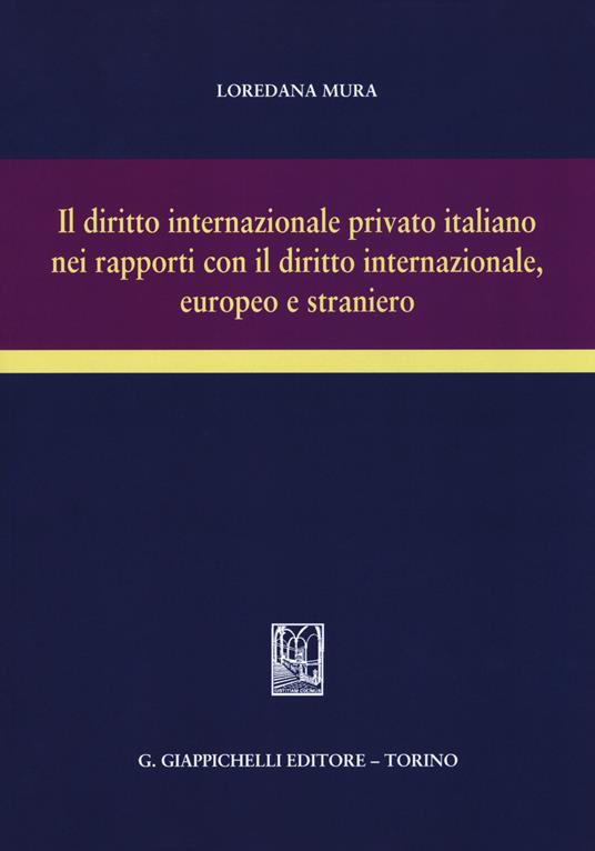Il diritto internazionale privato italiano nei rapporti con il diritto internazionale, europeo e straniero - Loredana Mura - copertina