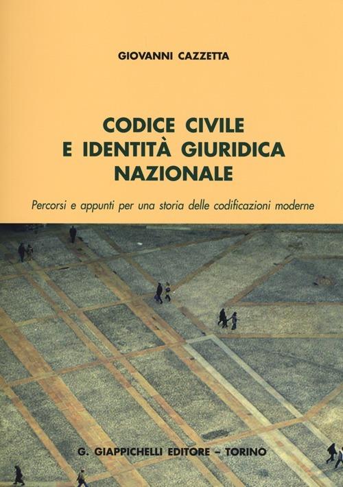 Codice civile e identità giuridica nazionale. Percorsi e appunti per una storia delle codificazioni moderne - Giovanni Cazzetta - copertina
