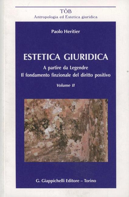 Estetica giuridica. A partire da Legendre. Il fondamento funzionale del diritto positivo. Vol. 2 - Paolo Heritier - copertina