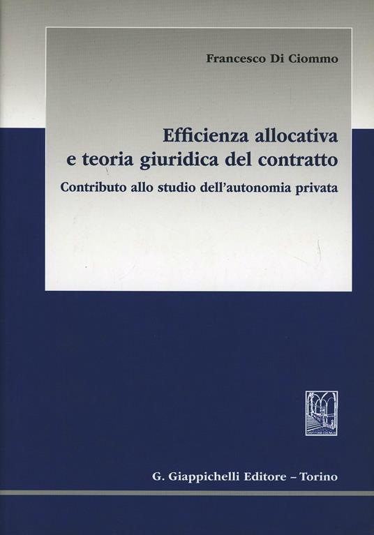 Efficienza allocativa e teoria giuridica del contratto. Contributo allo studio dell'autonomia privata - Francesco Di Ciommo - copertina