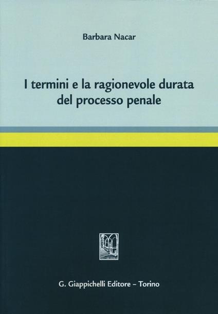 I termini e la ragionevole durata del processo penale - Barbara Nacar - copertina