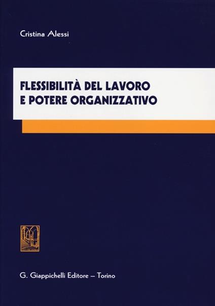 Flessibilità del lavoro e potere organizzativo - Cristina Alessi - copertina