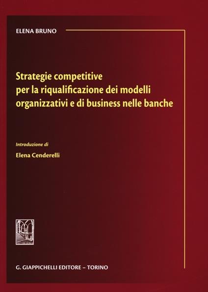 Strategie competitive per la riqualificazione dei modelli organizzativi e di business nelle banche - Elena Bruno - copertina