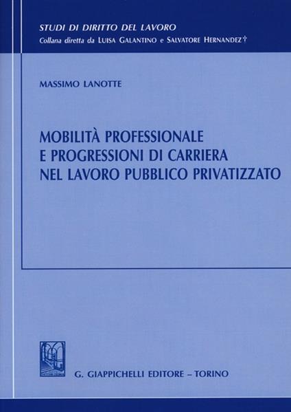 Mobilità professionale e progressioni di carriera nel lavoro pubblico privatizzato - Massimo Lanotte - copertina