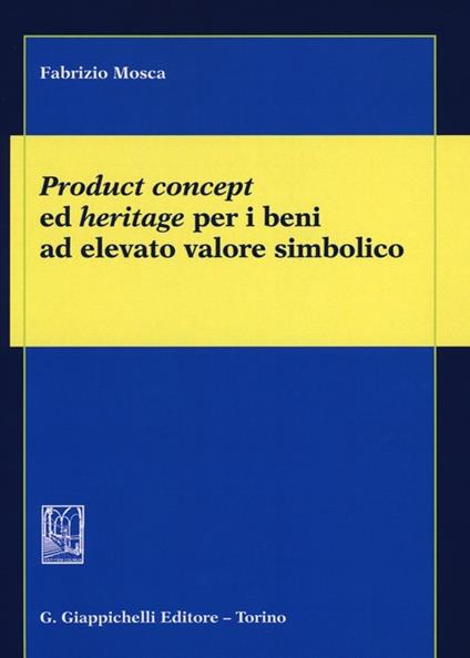 Product concept ed heritage per i beni ad elevato valore simbolico - Fabrizio Mosca - copertina