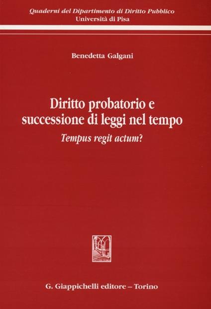 Diritto probatorio e successione di leggi nel tempo. Tempus regit actum? - Benedetta Galgani - copertina