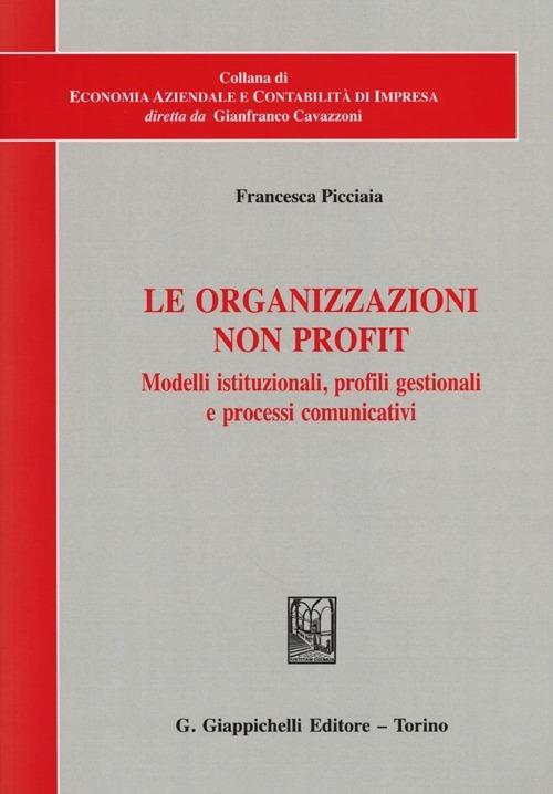 Le organizzazioni non profit. Modelli istituzionali, profili gestionali e processi comunicativi - Francesca Picciaia - copertina