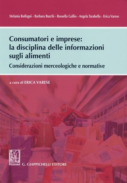 Consumatori e imprese. La disciplina delle informazioni sugli alimenti. Considerazioni merceologiche e normative - copertina