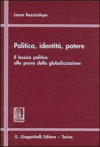 Politica, identità, potere. Il lessico politico alla prova della globalizzazione - Laura Bazzicalupo - copertina