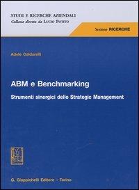 ABM e benchmarking. Strumenti sinergici dello Strategic Management - Adele Caldarelli - copertina