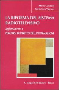 La riforma del sistema radiotelevisivo. Aggiornamento a percorsi di diritto dell'informazione - Marco Cuniberti,Giulio Enea Vigevani - copertina