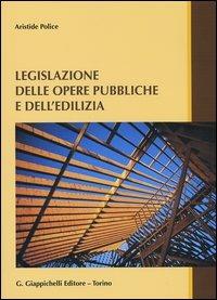 Legislazione delle opere pubbliche e dell'edilizia - Aristide Police - copertina