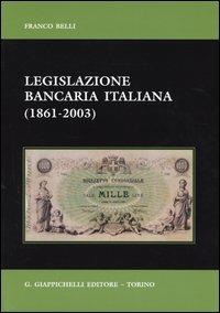 Legislazione bancaria italiana (1861-2003) - Franco Belli - copertina