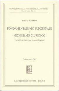 Fondamentalismo funzionale e nichilismo giuridico. Postumanesimo «noia» globalizzazione. Lezioni 2003-2004 - Bruno Romano - copertina