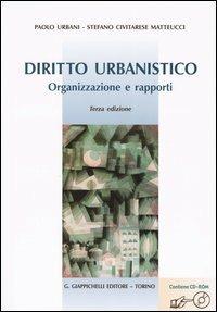 Diritto urbanistico. Organizzazione e rapporti. Con CD-ROM - Paolo Urbani,Stefano Civitarese Matteucci - copertina