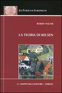 La teoria di Kelsen. Contributi alla dottrina pura del diritto - Robert Walter - copertina