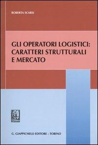 Gli operatori logistici: caratteri strutturali e mercato - Roberta Scarsi - copertina