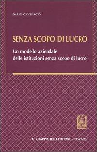 Senza scopo di lucro. Un modello aziendale delle istituzioni senza scopo di lucro - Dario Cavenago - copertina