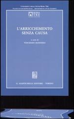 L'arricchimento senza causa. Atti del Convegno dell'Università degli Studi Roma Tre (Roma, 24-25 ottobre 2003)