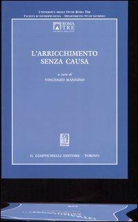 L' arricchimento senza causa. Atti del Convegno dell'Università degli Studi Roma Tre (Roma, 24-25 ottobre 2003) - copertina