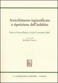 Arricchimento ingiustificato e ripetizione dell'indebito. Sesto convegno internazionale Aristec (Padova-Verona, 25-26-27 settembre 2003) - copertina