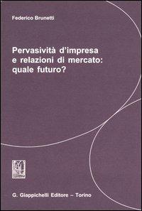 Pervasività d'impresa e relazioni di mercato: quale futuro? - Federico Brunetti - copertina