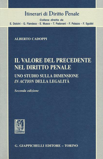 Il valore del precedente nel diritto penale. Uno studio sulla dimensione in action della legalità - Alberto Cadoppi - copertina