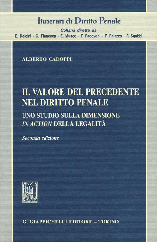 Il valore del precedente nel diritto penale. Uno studio sulla dimensione in action della legalità - Alberto Cadoppi - copertina