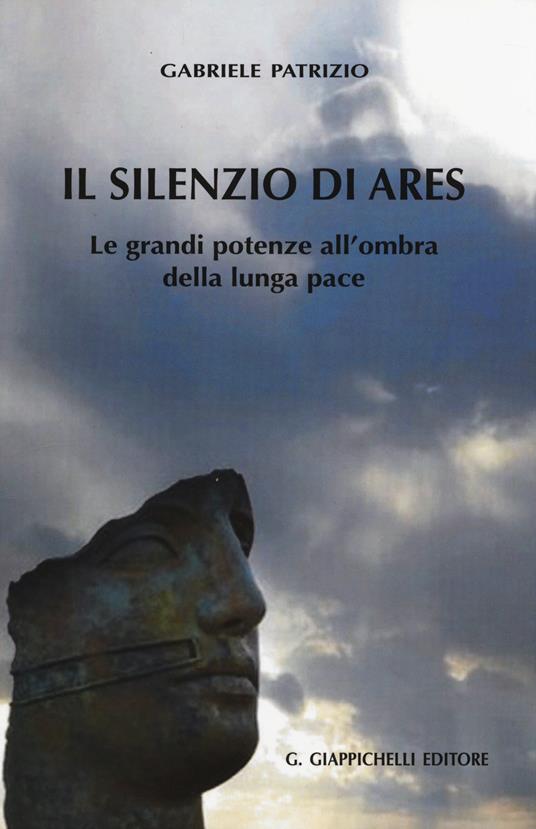 Il silenzio di Ares. Le grandi potenze all'ombra della lunga pace - Gabriele Patrizio - copertina