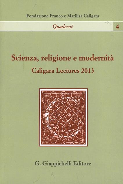 Scienza, religione e modernità. Caligara Lectures 2013 - Giulio Giorello,Paolo Vineis - copertina