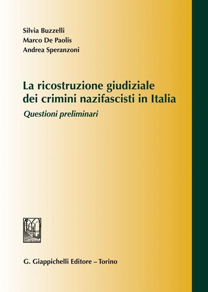 La ricostruzione giudiziale dei crimini nazifascisti in Italia. Questioni preliminari - Silvia Buzzelli,Marco De Paolis,Andrea Speranzoni - ebook