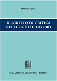 Il diritto di critica nei luoghi di lavoro - Italo Inglese - copertina