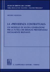 La «previdenza contrattuale». Un modello di nuova generazione per la tutela dei bisogni previdenziali socialmente rilevanti - Michele Squeglia - copertina