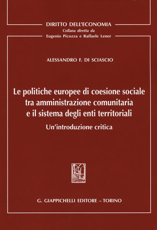 Le politiche europee di coesione sociale tra amministrazione comunitaria e il sistema degli enti territoriali. Un'introduzione critica - Alessandro F. Di Sciascio - copertina