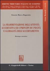 La frammentazione dell'attività accertativa ed i principi di unicità e globalità dell'accertamento - Ernesto M. Bagarotto - copertina