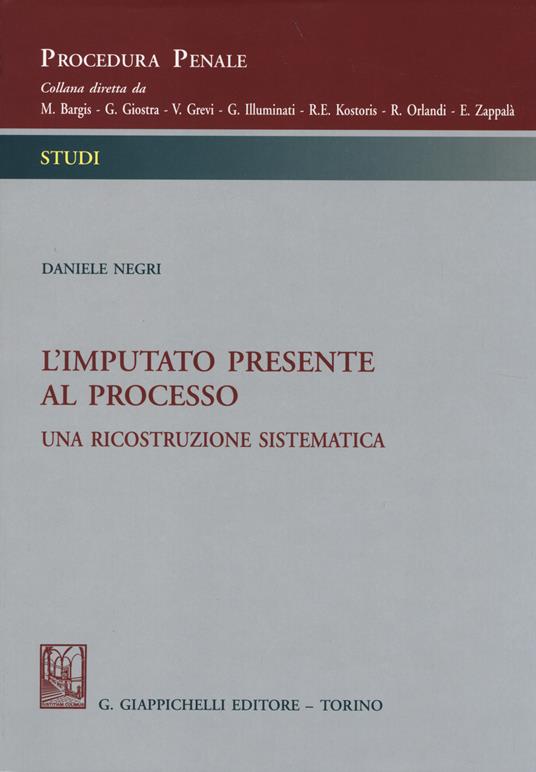 L' imputato presente al processo. Una ricostruzione sistematica - Daniele Negri - copertina