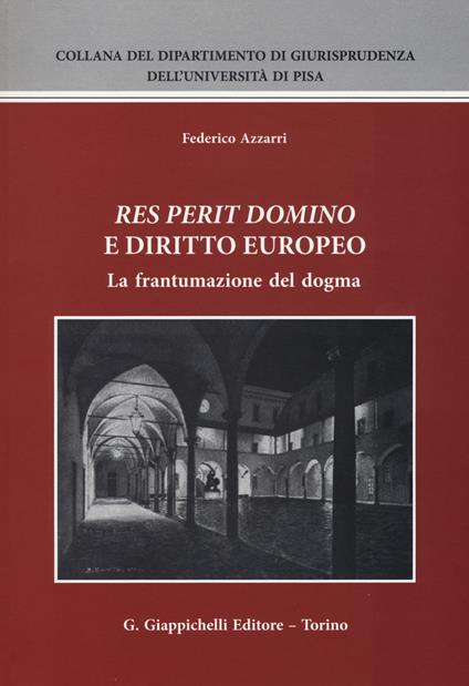 «Res perit domino» e diritto europeo. La frantumazione del dogma - Federico Azzarri - copertina