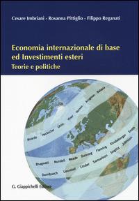 Economia internazionale di base ed investimenti esteri. Teorie e politiche - Cesare Imbriani,Rosanna Pittiglio,Filippo Reganati - copertina