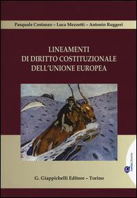 Lineamenti di diritto costituzionale dell'Unione Europea - Pasquale Costanzo,Luca Mezzetti,Antonio Ruggeri - copertina