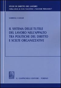 Il sistema delle tutele del lavoro nell'appalto tra politiche del diritto e scelte organizzative - Sabrina Cassar - copertina
