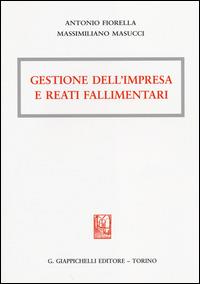 Gestione dell'impresa e reati fallimentari - Antonio Fiorella,Massimiliano Masucci - copertina